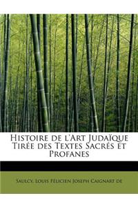 Histoire de L'Art Juda Que Tir E Des Textes Sacr S Et Profanes