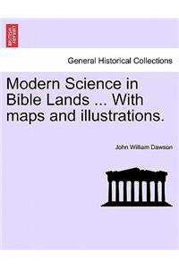 Modern Science in Bible Lands ... with Maps and Illustrations.