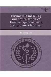 Parametric Modeling and Optimization of Thermal Systems with Design Uncertainties