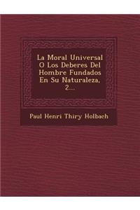 La Moral Universal O Los Deberes del Hombre Fundados En Su Naturaleza, 2...