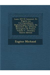 Louis XIV Et Innocent XI: D'Apres Les Correspondances Diplomatiques Inedites Du Ministere Des Affaires Etrangeres de France, Volume 4