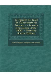 Faculte de Droit de L'Universite de Louvain: A Travers Cinq Siecles (1426-1906)