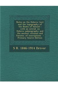 Notes on the Hebrew Text and the Topography of the Books of Samuel: With an Introd. on Hebrew Palaeography and the Ancient Versions and Facsims. of Inscriptions