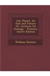 Our Planet, Its Past and Future