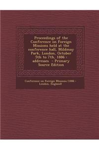 Proceedings of the Conference on Foreign Missions Held at the Conference Hall, Mildmay Park, London, October 5th to 7th, 1886: Addresses