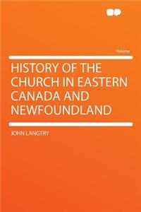 History of the Church in Eastern Canada and Newfoundland