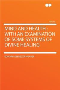 Mind and Health: With an Examination of Some Systems of Divine Healing