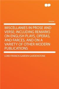 Miscellanies in Prose and Verse; Including Remarks on English Plays, Operas, and Farces, and on a Variety of Other Modern Publications