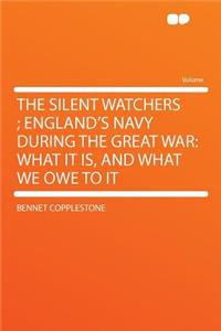 The Silent Watchers; England's Navy During the Great War