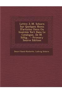 Lettre À M. Schorn Sur Quelques Noms D'artistes Omis Ou Insérésà Tort Dans Le Catalogue, De M. Sillig... - Primary Source Edition