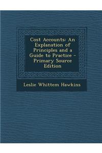 Cost Accounts: An Explanation of Principles and a Guide to Practice