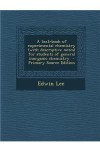 A Text-Book of Experimental Chemistry (with Descriptive Notes) for Students of General Inorganic Chemistry