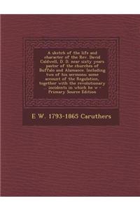 A Sketch of the Life and Character of the REV. David Caldwell, D. D. Near Sixty Years Pastor of the Churches of Buffalo and Alamance. Including Two of