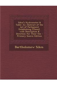 Sikes's Hydrometer & Table: An Abstract of the Act of Parliament Establishing [Them], with Description & Direction for Their Use: An Abstract of the Act of Parliament Establishing [Them], with Description & Direction for Their Use