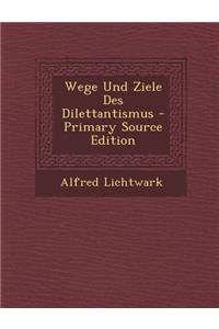 Wege Und Ziele Des Dilettantismus - Primary Source Edition