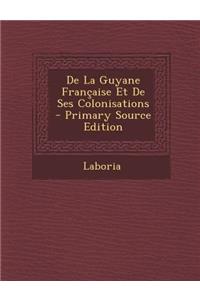 de La Guyane Francaise Et de Ses Colonisations