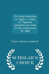 Pre-Meiji Education in Japan, a Study of Japanese Education Previous to the Restoration of 1868 - Scholar's Choice Edition