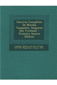 Oeuvres Completes de Nicolas Vauquelin, Seigneur Des Yveteaux - Primary Source Edition