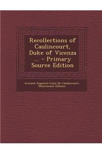 Recollections of Caulincourt, Duke of Vicenza ...