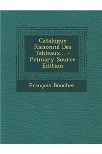 Catalogue Raisonne Des Tableaux... - Primary Source Edition