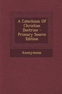 A Catechism of Christian Doctrine - Primary Source Edition