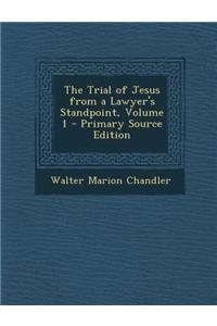 The Trial of Jesus from a Lawyer's Standpoint, Volume 1 - Primary Source Edition