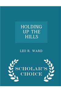 Holding Up the Hills - Scholar's Choice Edition