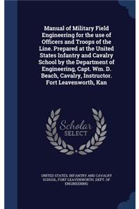 Manual of Military Field Engineering for the use of Officers and Troops of the Line. Prepared at the United States Infantry and Cavalry School by the Department of Engineering, Capt. Wm. D. Beach, Cavalry, Instructor. Fort Leavenworth, Kan