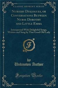 Nursery Dialogues, or Conversations Between Nurse Dorothy and Little Emma