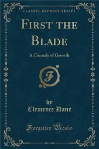 First the Blade: A Comedy of Growth (Classic Reprint)