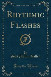 Rhythmic Flashes (Classic Reprint)