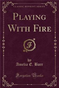 Playing with Fire (Classic Reprint)