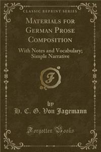 Materials for German Prose Composition: With Notes and Vocabulary; Simple Narrative (Classic Reprint)