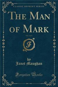 The Man of Mark, Vol. 3 of 3 (Classic Reprint)