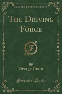The Driving Force (Classic Reprint)