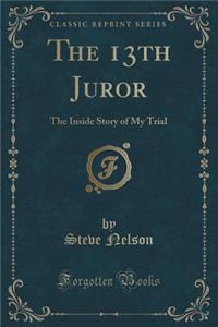The 13th Juror: The Inside Story of My Trial (Classic Reprint)