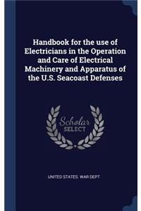 Handbook for the use of Electricians in the Operation and Care of Electrical Machinery and Apparatus of the U.S. Seacoast Defenses