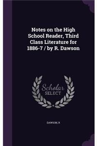 Notes on the High School Reader, Third Class Literature for 1886-7 / by R. Dawson