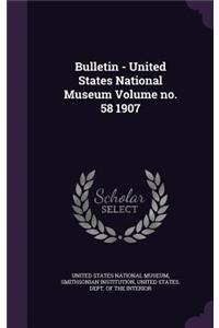 Bulletin - United States National Museum Volume No. 58 1907