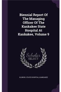 Biennial Report of the Managing Officer of the Kankakee State Hospital at Kankakee, Volume 9
