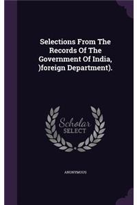 Selections From The Records Of The Government Of India, )foreign Department).