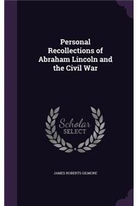 Personal Recollections of Abraham Lincoln and the Civil War