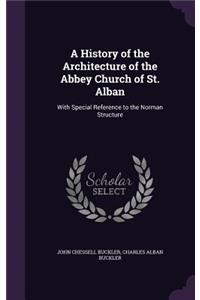 A History of the Architecture of the Abbey Church of St. Alban