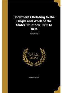 Documents Relating to the Origin and Work of the Slater Trustees, 1882 to 1894; Volume 2