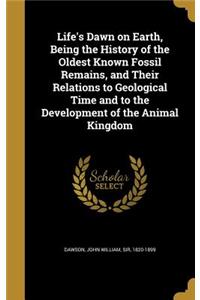 Life's Dawn on Earth, Being the History of the Oldest Known Fossil Remains, and Their Relations to Geological Time and to the Development of the Animal Kingdom