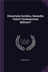 Dissertatio Iuridica, Quamdiu Valeat Testamentum Militare?
