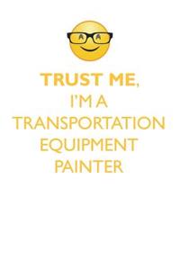 TRUST ME, I'M A TRANSPORTATION EQUIPMENT PAINTER AFFIRMATIONS WORKBOOK Positive Affirmations Workbook. Includes