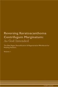 Reversing Keratoacanthoma Centrifugum Marginatum: As God Intended the Raw Vegan Plant-Based Detoxification & Regeneration Workbook for Healing Patients. Volume 1