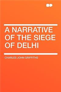 A Narrative of the Siege of Delhi