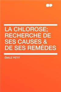 La Chlorose; Recherche de Ses Causes & de Ses Remï¿½des